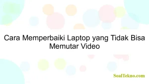 Cara Memperbaiki Laptop yang Tidak Bisa Memutar Video