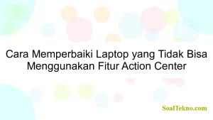 Cara Memperbaiki Laptop yang Tidak Bisa Menggunakan Fitur Action Center