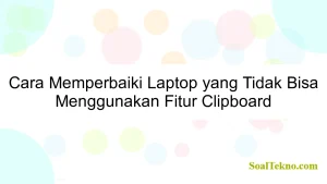 Cara Memperbaiki Laptop yang Tidak Bisa Menggunakan Fitur Clipboard