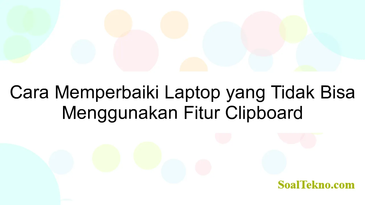 Cara Memperbaiki Laptop yang Tidak Bisa Menggunakan Fitur Clipboard