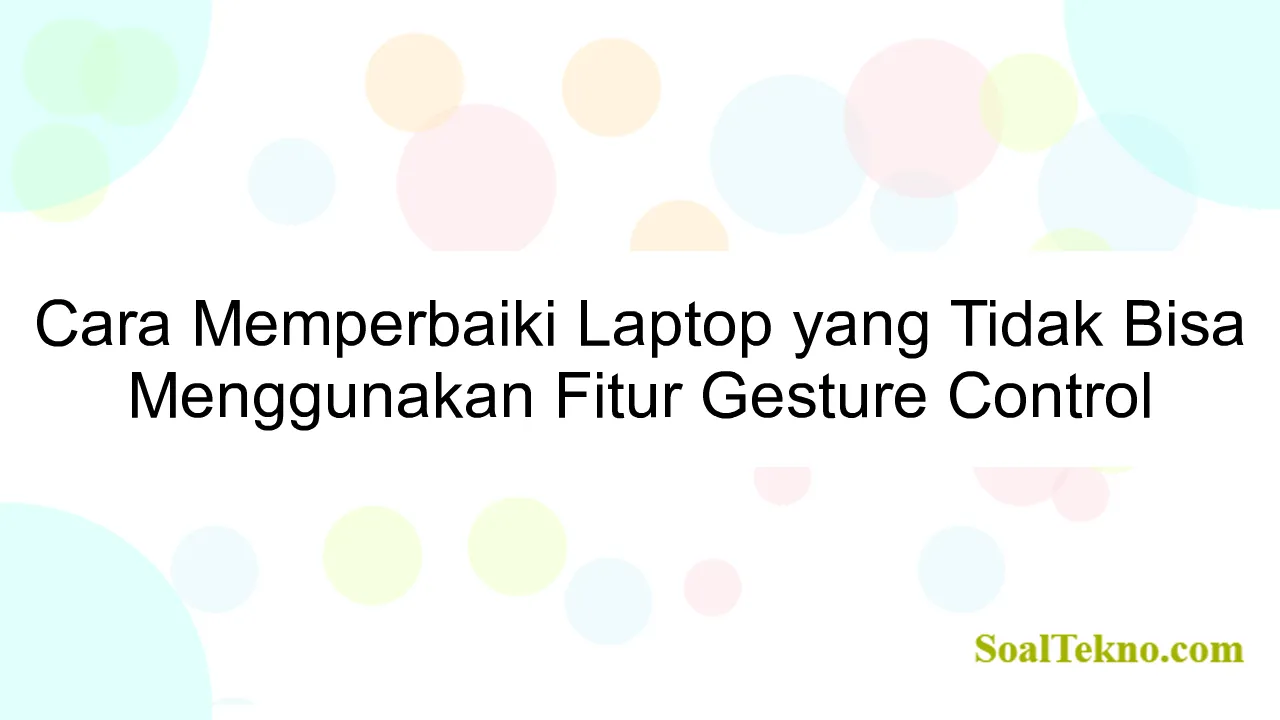 Cara Memperbaiki Laptop yang Tidak Bisa Menggunakan Fitur Gesture Control