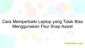 Cara Memperbaiki Laptop yang Tidak Bisa Menggunakan Fitur Snap Assist