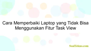 Cara Memperbaiki Laptop yang Tidak Bisa Menggunakan Fitur Task View