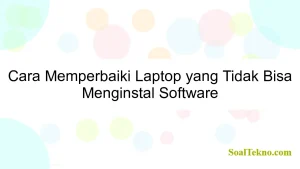 Cara Memperbaiki Laptop yang Tidak Bisa Menginstal Software