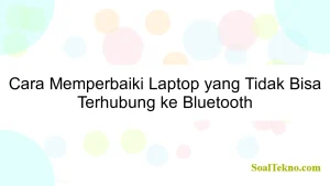 Cara Memperbaiki Laptop yang Tidak Bisa Terhubung ke Bluetooth