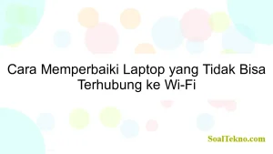 Cara Memperbaiki Laptop yang Tidak Bisa Terhubung ke Wi-Fi