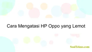 Cara Mengatasi HP Oppo yang Lemot