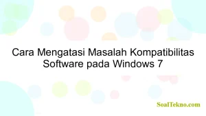 Cara Mengatasi Masalah Kompatibilitas Software pada Windows 7