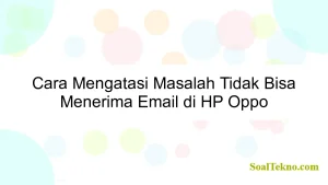 Cara Mengatasi Masalah Tidak Bisa Menerima Email di HP Oppo