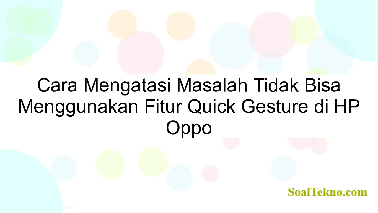 Cara Mengatasi Masalah Tidak Bisa Menggunakan Fitur Quick Gesture di HP Oppo