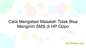 Cara Mengatasi Masalah Tidak Bisa Mengirim SMS di HP Oppo