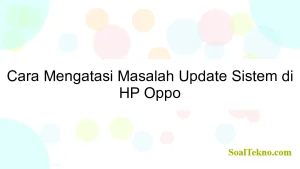 Cara Mengatasi Masalah Update Sistem di HP Oppo