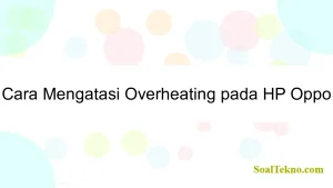 Cara Mengatasi Overheating pada HP Oppo