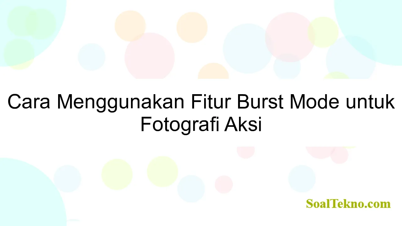 Cara Menggunakan Fitur Burst Mode untuk Fotografi Aksi