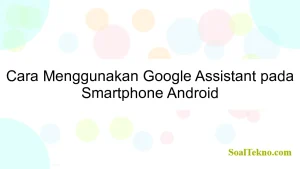 Cara Menggunakan Google Assistant pada Smartphone Android