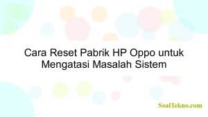 Cara Reset Pabrik HP Oppo untuk Mengatasi Masalah Sistem