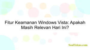 Fitur Keamanan Windows Vista: Apakah Masih Relevan Hari Ini?