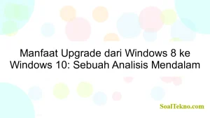 Manfaat Upgrade dari Windows 8 ke Windows 10: Sebuah Analisis Mendalam