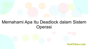 Memahami Apa Itu Deadlock dalam Sistem Operasi