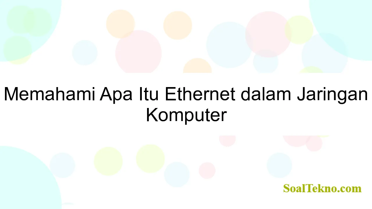 Memahami Apa Itu Ethernet dalam Jaringan Komputer