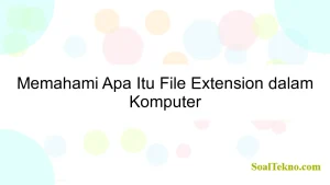 Memahami Apa Itu File Extension dalam Komputer