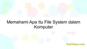 Memahami Apa Itu File System dalam Komputer