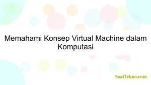 Memahami Konsep Virtual Machine dalam Komputasi