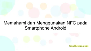 Memahami dan Menggunakan NFC pada Smartphone Android