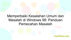 Memperbaiki Kesalahan Umum dan Masalah di Windows 98: Panduan Pemecahan Masalah