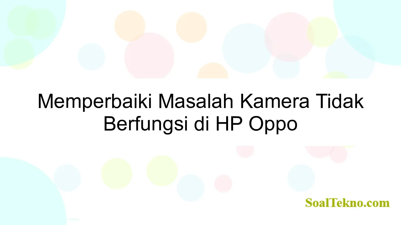 Memperbaiki Masalah Kamera Tidak Berfungsi di HP Oppo