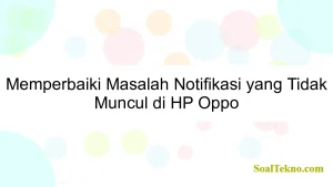 Memperbaiki Masalah Notifikasi yang Tidak Muncul di HP Oppo