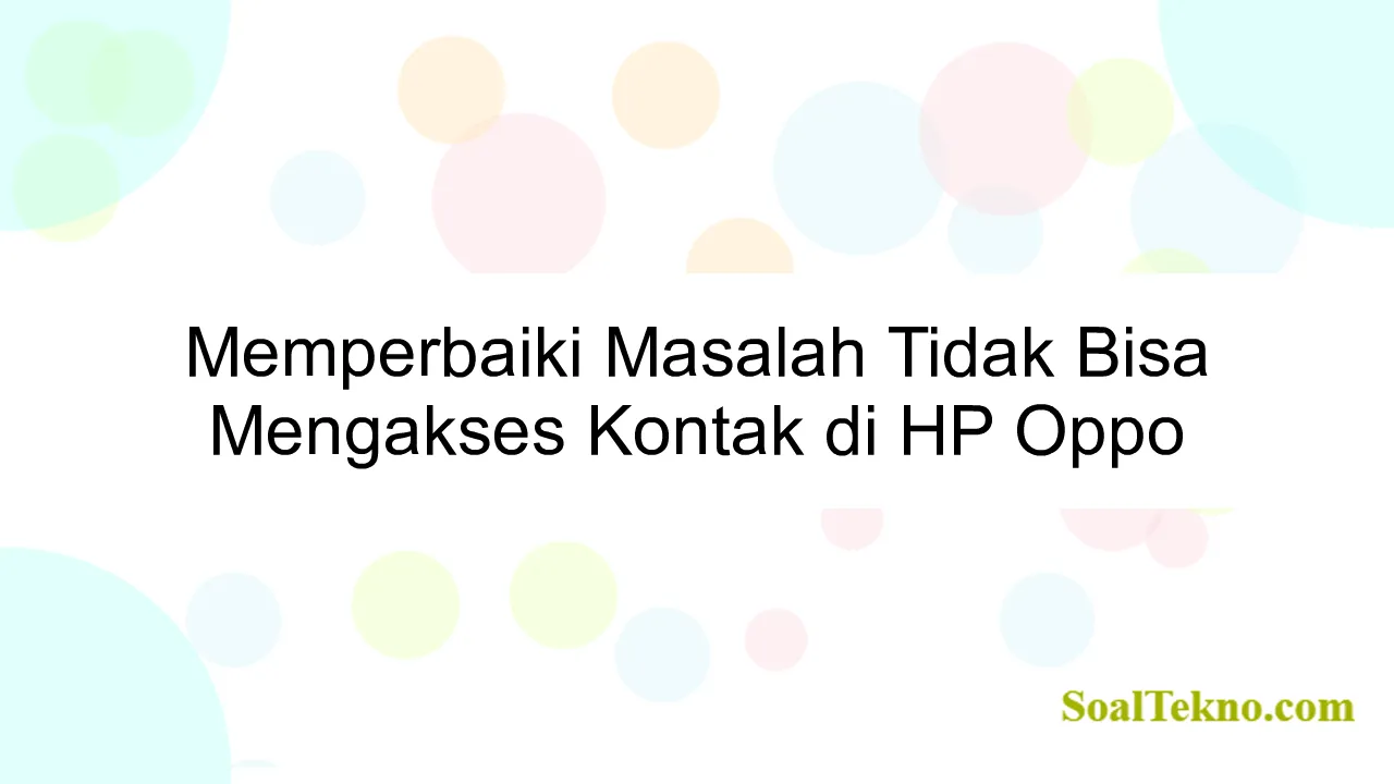 Memperbaiki Masalah Tidak Bisa Mengakses Kontak di HP Oppo