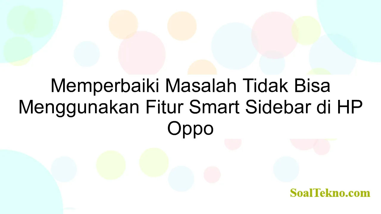 Memperbaiki Masalah Tidak Bisa Menggunakan Fitur Smart Sidebar di HP Oppo