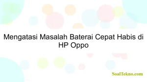 Mengatasi Masalah Baterai Cepat Habis di HP Oppo