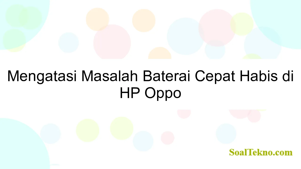 Mengatasi Masalah Baterai Cepat Habis di HP Oppo