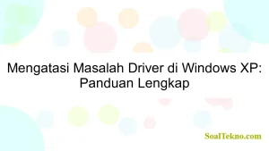 Mengatasi Masalah Driver di Windows XP: Panduan Lengkap