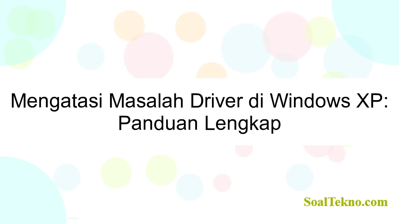 Mengatasi Masalah Driver di Windows XP: Panduan Lengkap