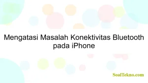 Mengatasi Masalah Konektivitas Bluetooth pada iPhone