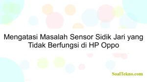 Mengatasi Masalah Sensor Sidik Jari yang Tidak Berfungsi di HP Oppo