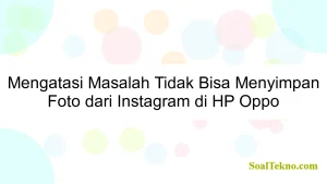 Mengatasi Masalah Tidak Bisa Menyimpan Foto dari Instagram di HP Oppo