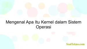 Mengenal Apa Itu Kernel dalam Sistem Operasi