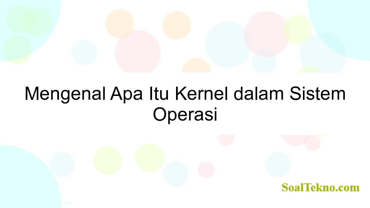 Mengenal Apa Itu Kernel dalam Sistem Operasi