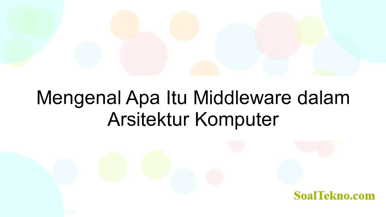 Mengenal Apa Itu Middleware dalam Arsitektur Komputer