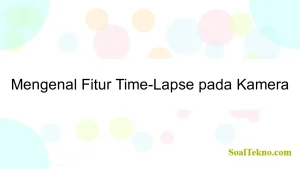 Mengenal Fitur Time-Lapse pada Kamera