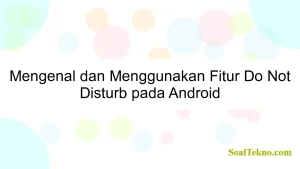 Mengenal dan Menggunakan Fitur Do Not Disturb pada Android