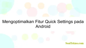 Mengoptimalkan Fitur Quick Settings pada Android