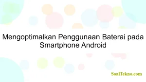 Mengoptimalkan Penggunaan Baterai pada Smartphone Android