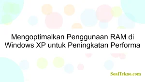 Mengoptimalkan Penggunaan RAM di Windows XP untuk Peningkatan Performa