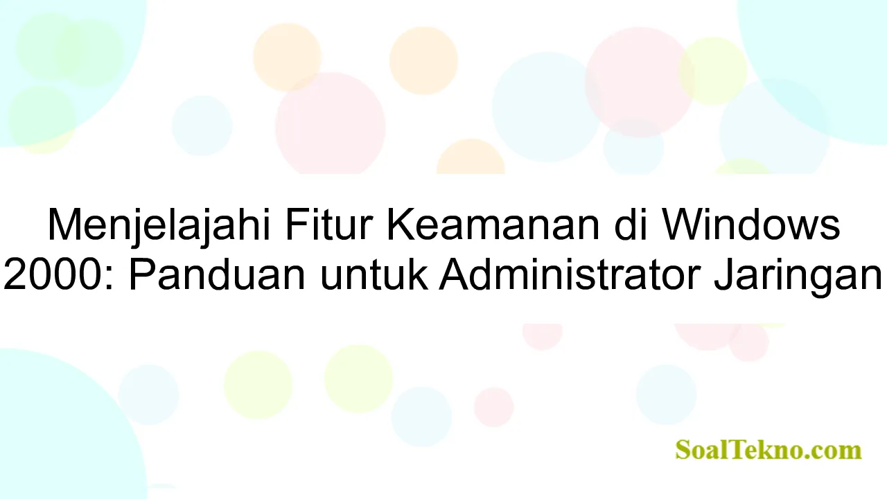 Menjelajahi Fitur Keamanan di Windows 2000: Panduan untuk Administrator Jaringan