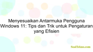 Menyesuaikan Antarmuka Pengguna Windows 11: Tips dan Trik untuk Pengaturan yang Efisien